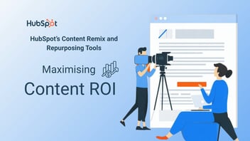 Maximizing Content ROI: HubSpot’s Content Remix And Repurposing Tools