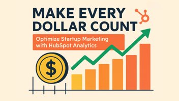 Make Every Dollar Count: Optimize Startup Marketing with HubSpot Analytics